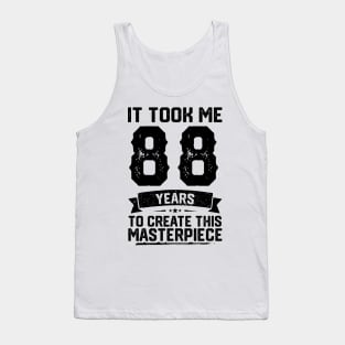 It Took Me 88 Years To Create This Masterpiece 88th Birthday Tank Top